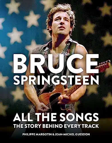 Bruce Springsteen All The Songs The Story Behind Every Track