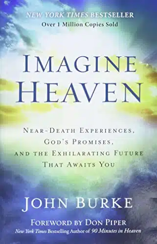 Imagine Heaven Near Death Experiences, God'S Promises, And The Exhilarating Future That Awaits You