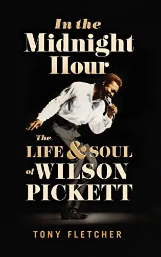 In The Midnight Hour The Life &Amp; Soul Of Wilson Pickett