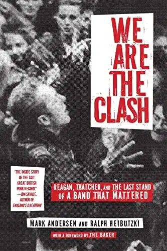 We Are The Clash Reagan, Thatcher, And The Last Stand Of A Band That Mattered