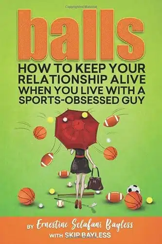 Balls How To Keep Your Relationship Alive When You Live With A Sports Obsessed Guy