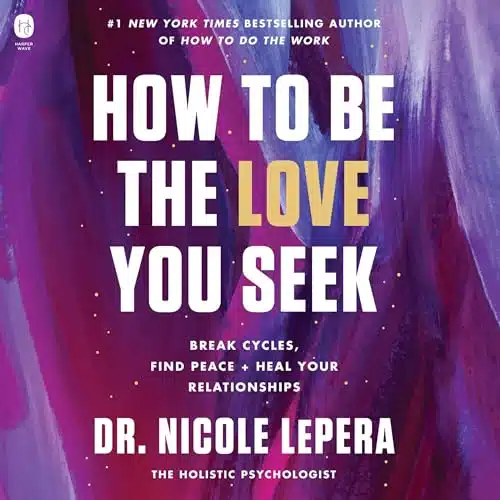 How To Be The Love You Seek Break Cycles, Find Peace, And Heal Your Relationships