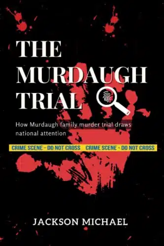 The Alex Murdaugh Trial A Complete Timeline, Fact And Analysis Of Alex Murdaugh Trial, And How Murdaugh Family Murder Trial Draws National Attention (The Life Of Famous People)