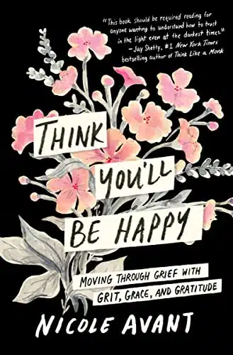 Think You'Ll Be Happy Moving Through Grief With Grit, Grace, And Gratitude