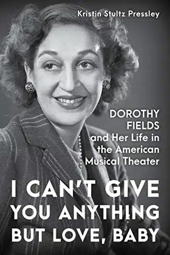 I Cant Give You Anything But Love, Baby Dorothy Fields And Her Life In The American Musical Theater