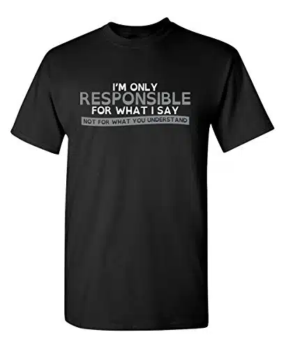 I'M Only Responsible For What I Say Novelty Sarcastic Funny T Shirt Xl Black