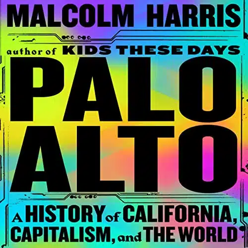 Palo Alto A History Of California, Capitalism, And The World