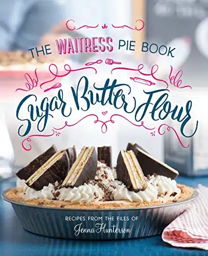 Sugar, Butter, Flour The Waitress Pie Cookbook