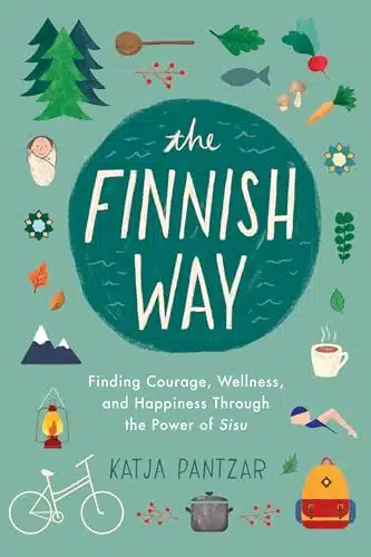 The Finnish Way Finding Courage, Wellness, And Happiness Through The Power Of Sisu