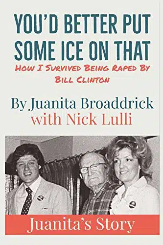 You'D Better Put Some Ice On That How I Survived Being Raped By Bill Clinton